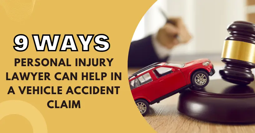 9 Ways A Personal Injury Lawyer Can Help In A Vehicle Accident Claim